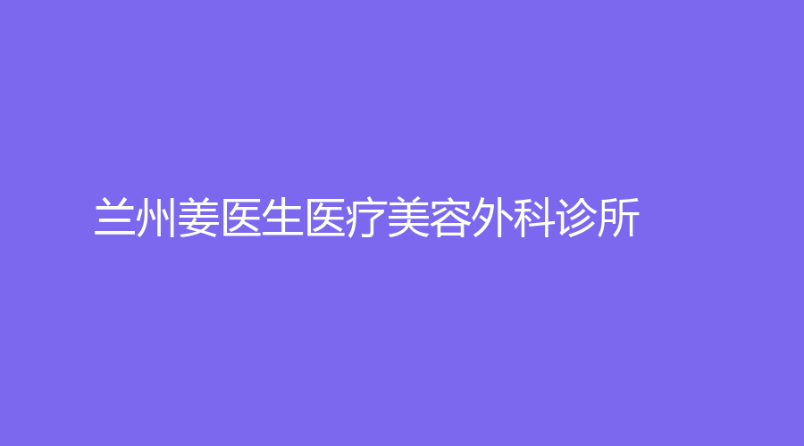 兰州姜医生医疗美容外科诊所