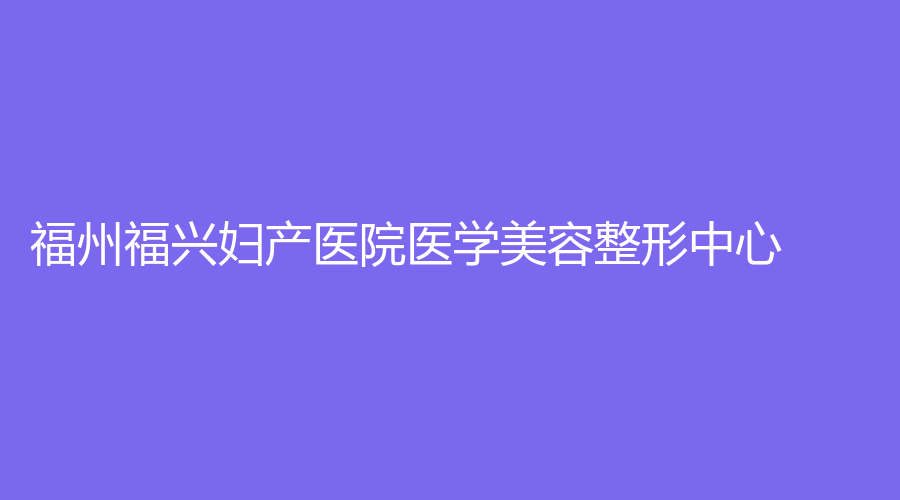 福州福兴妇产医院医学美容整形中心