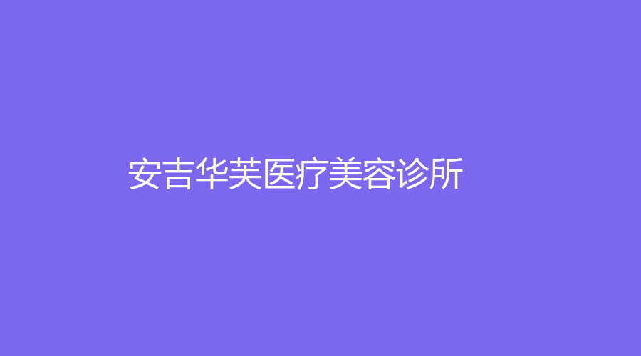 安吉华芙医疗美容诊所