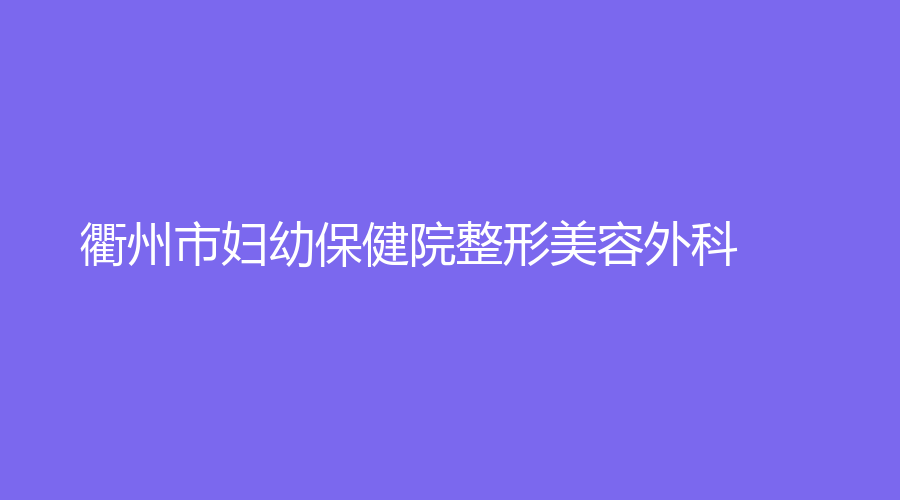 衢州市妇幼保健院整形美容外科