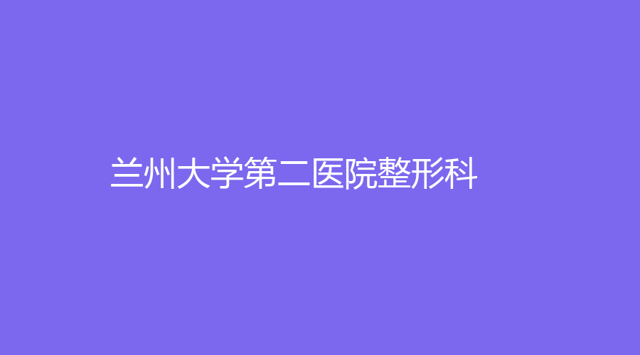 兰州大学第二医院整形科