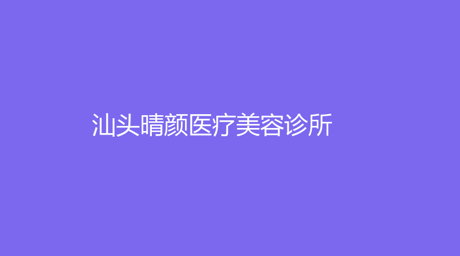汕头晴颜医疗美容诊所