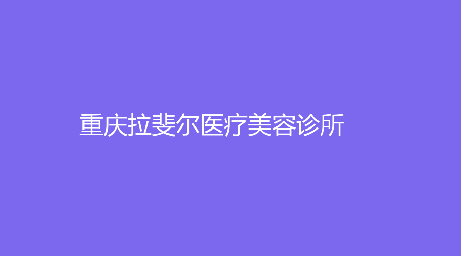 重庆拉斐尔医疗美容诊所