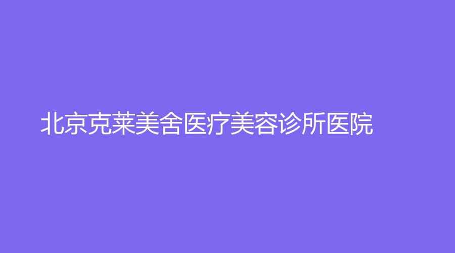 北京克莱美舍医疗美容诊所医院