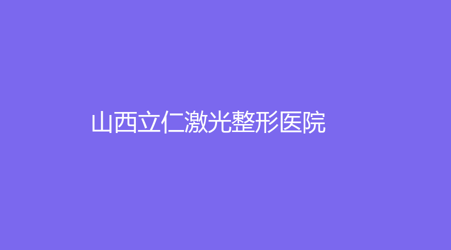 山西立仁激光整形医院