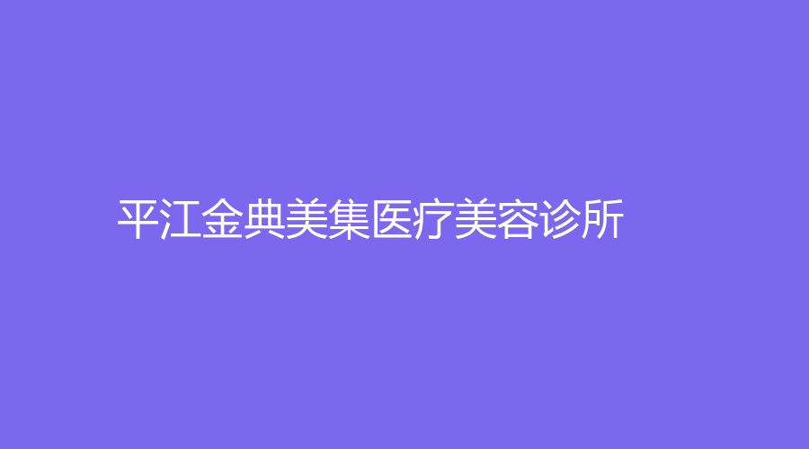 平江金典美集医疗美容诊所