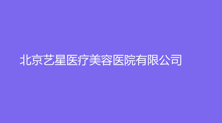 北京艺星医疗美容医院有限公司