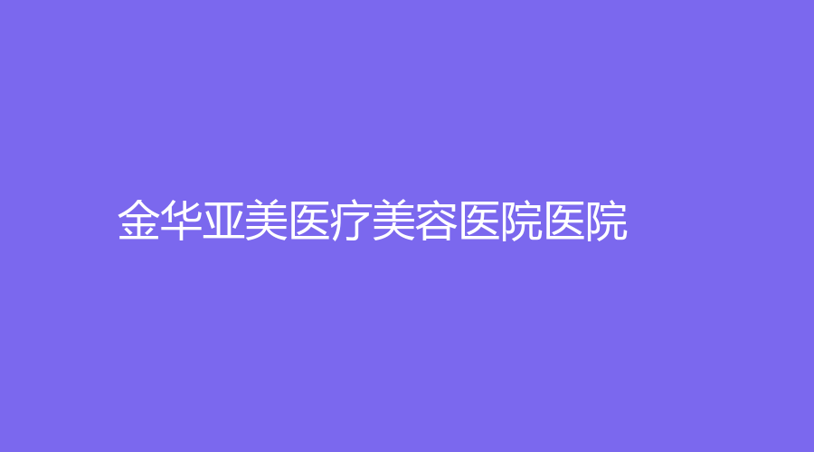 金华亚美医疗美容医院医院