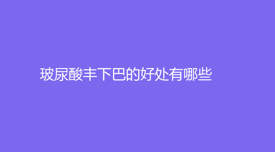 玻尿酸丰下巴的好处有哪些
