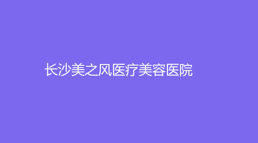长沙美之风医疗美容医院