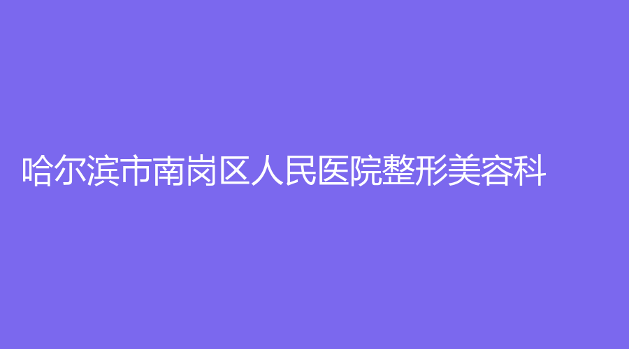 哈尔滨市南岗区人民医院整形美容科
