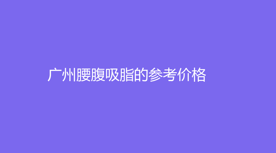 广州腰腹吸脂的参考价格