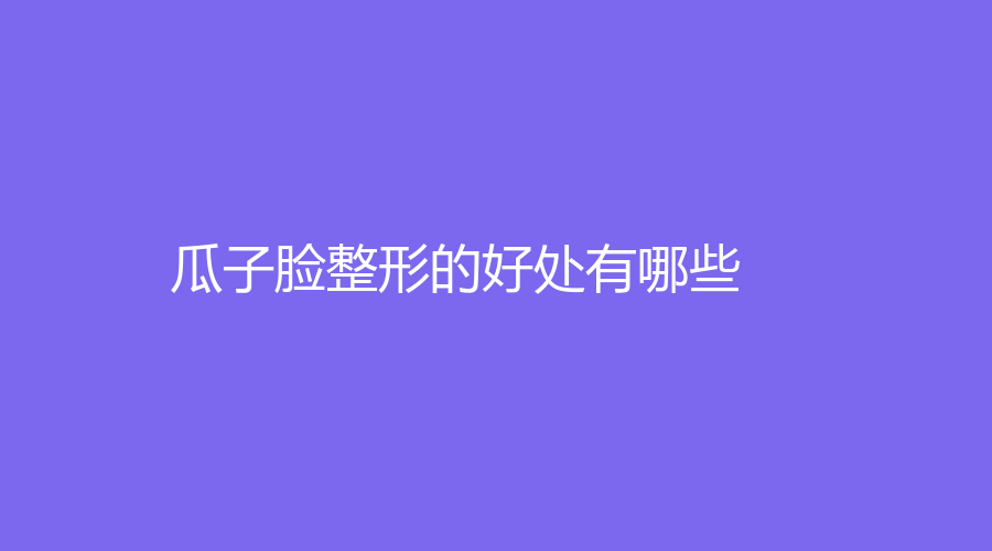 瓜子脸整形的好处有哪些