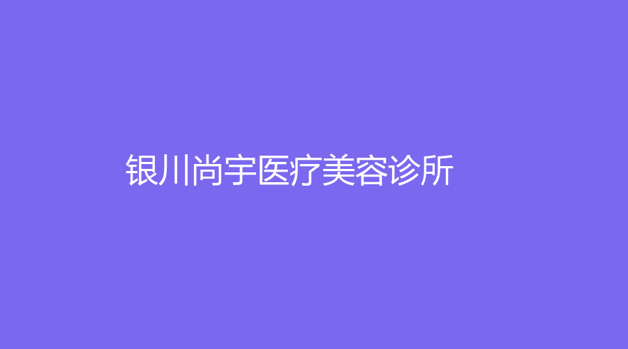 银川尚宇医疗美容诊所