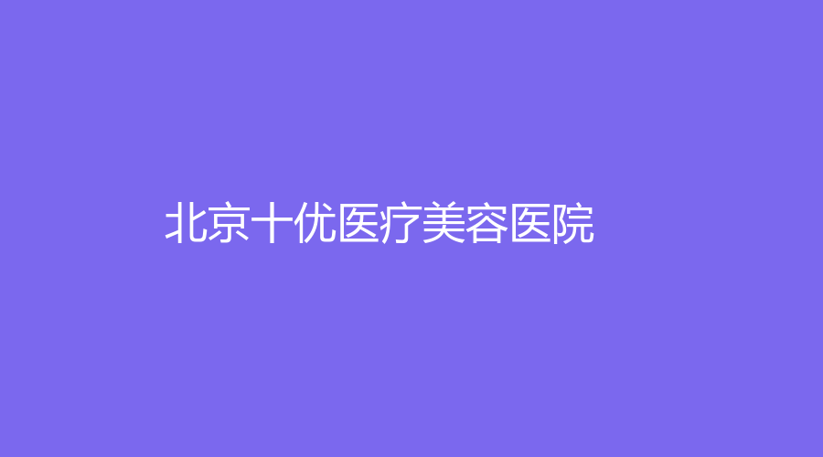 北京十优医疗美容医院
