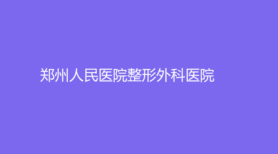 郑州人民医院整形外科医院