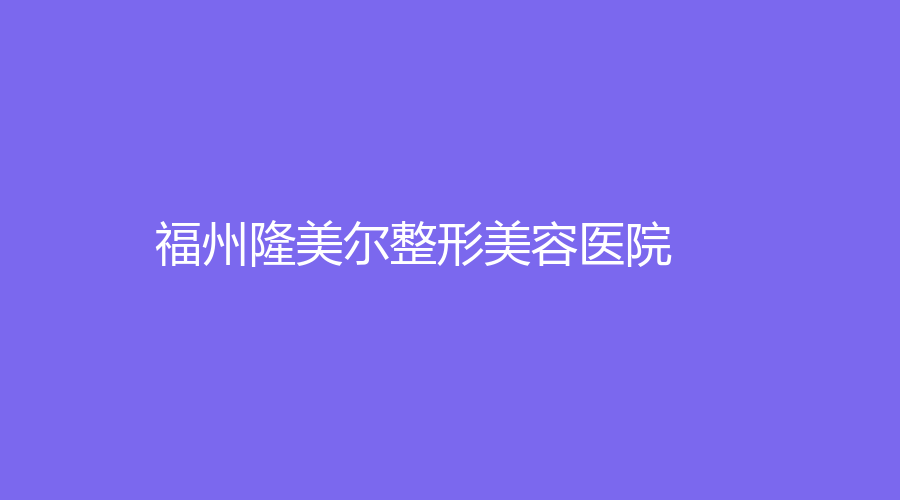 福州隆美尔整形美容医院