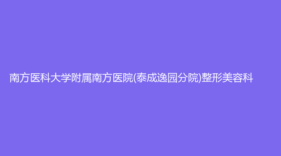 南方医科大学附属南方医院(泰成逸园分院)整形美容科