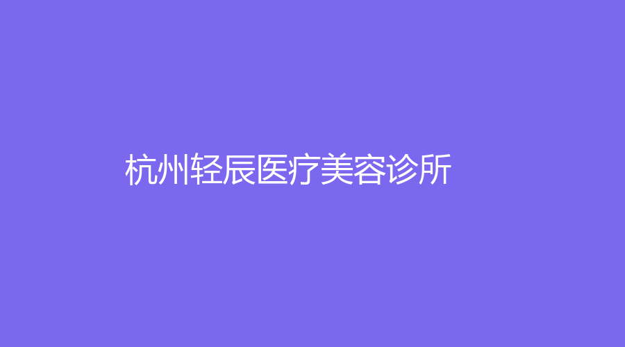 杭州轻辰医疗美容诊所
