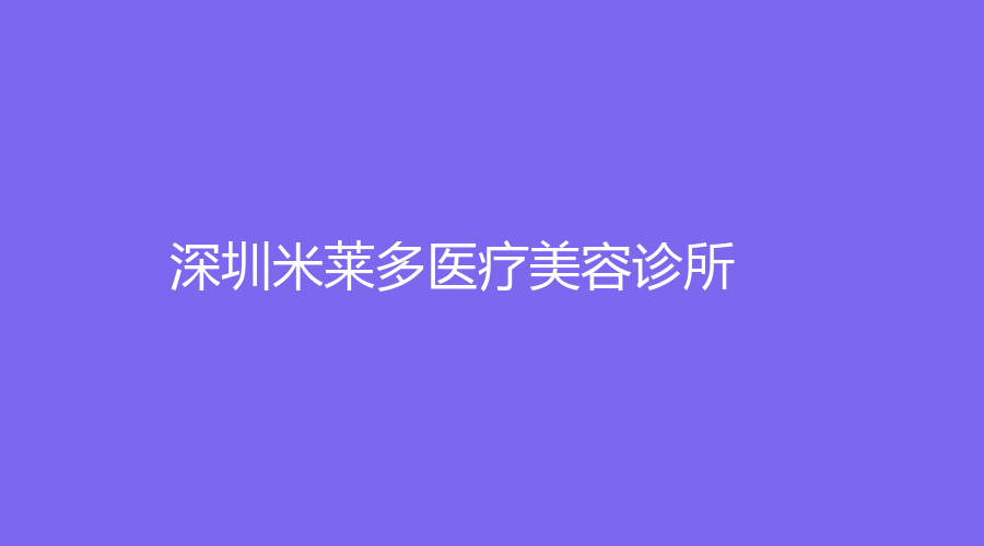 深圳米莱多医疗美容诊所