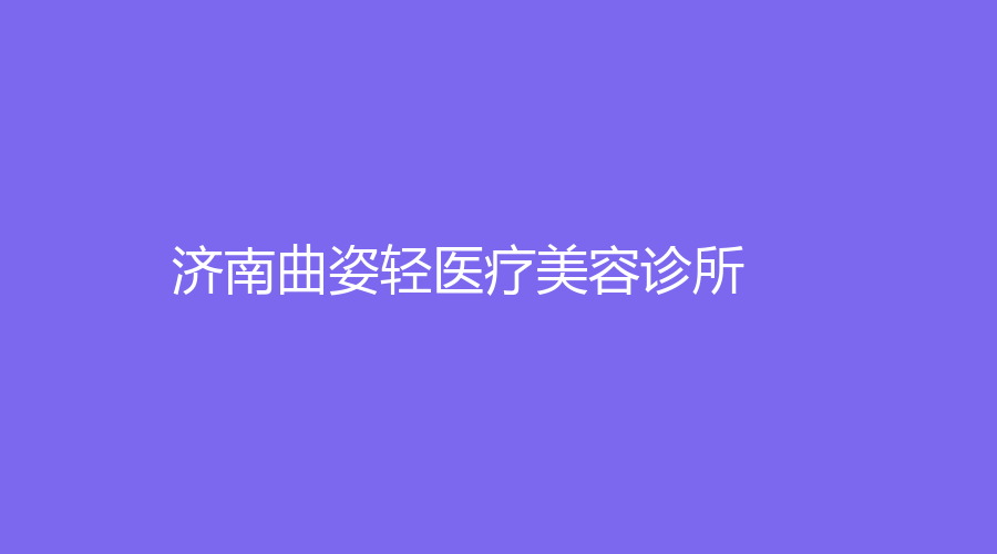 济南曲姿轻医疗美容诊所