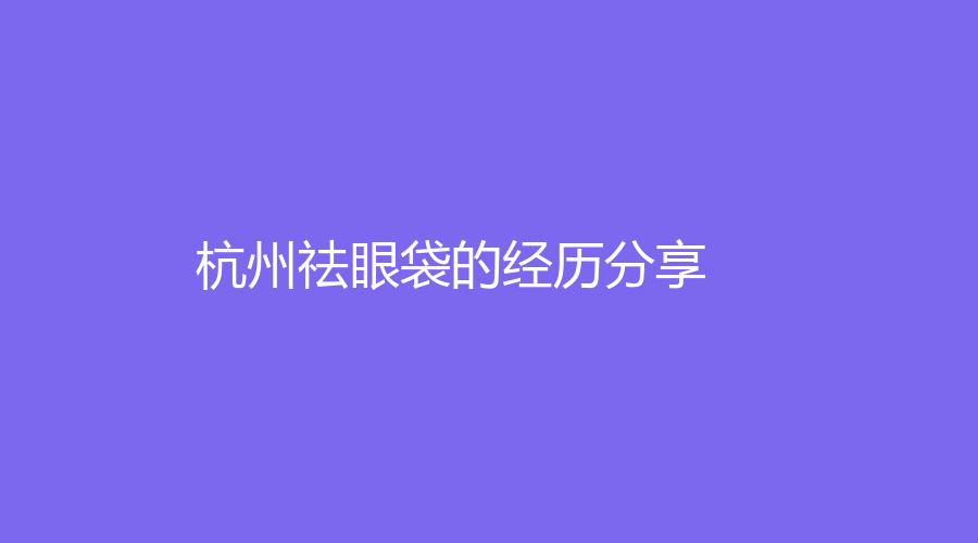 杭州祛眼袋的经历分享