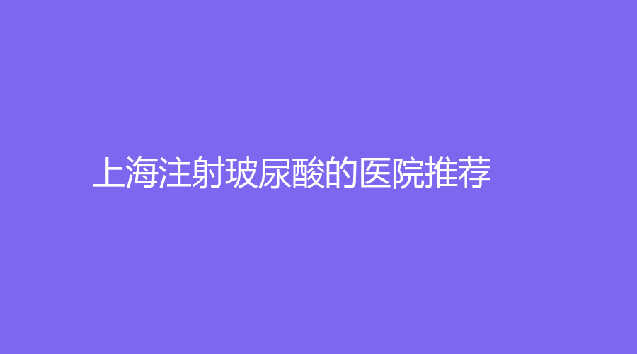 上海注射玻尿酸的医院推荐