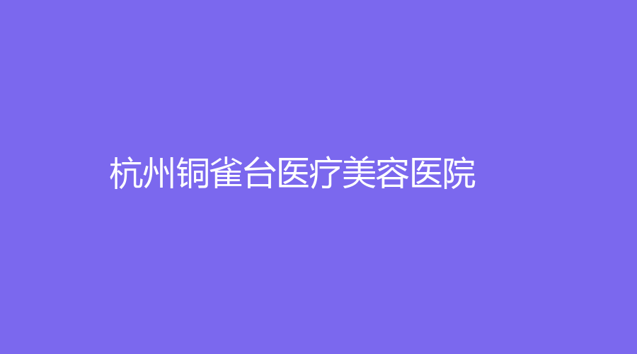杭州铜雀台医疗美容医院