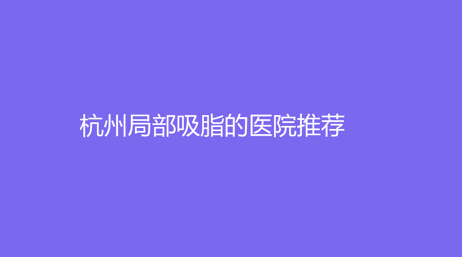 杭州局部吸脂的医院推荐