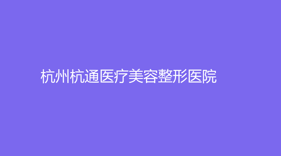 杭州杭通医疗美容整形医院