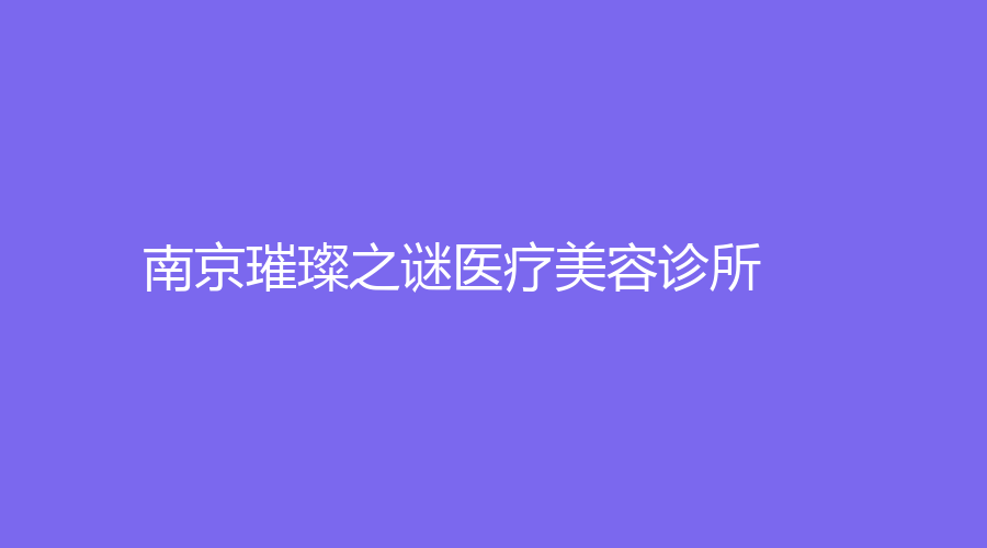 南京璀璨之谜医疗美容诊所