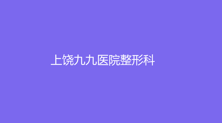 上饶九九医院整形科