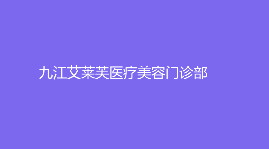 九江艾莱芙医疗美容门诊部