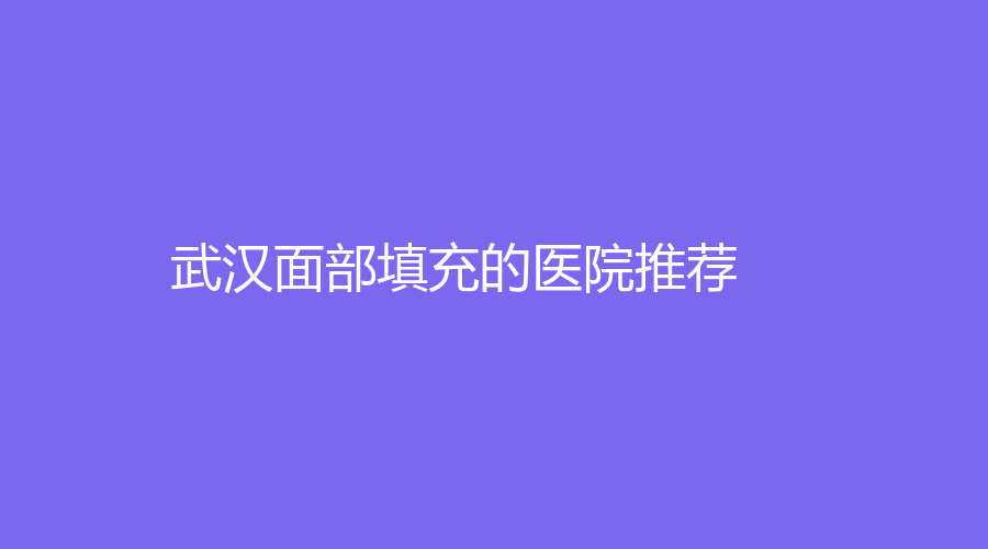 武汉面部填充的医院推荐