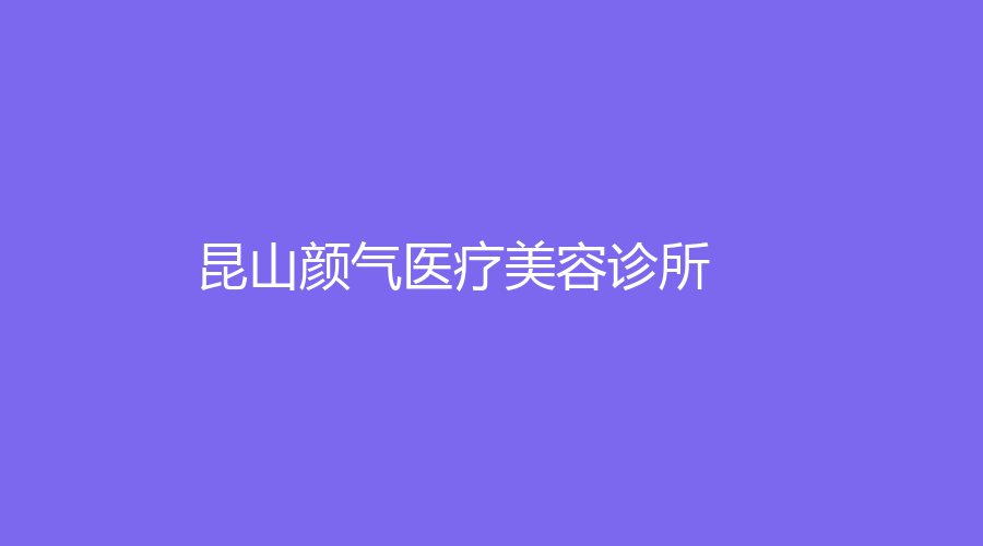 昆山颜气医疗美容诊所