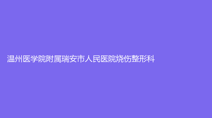 温州医学院附属瑞安市人民医院烧伤整形科