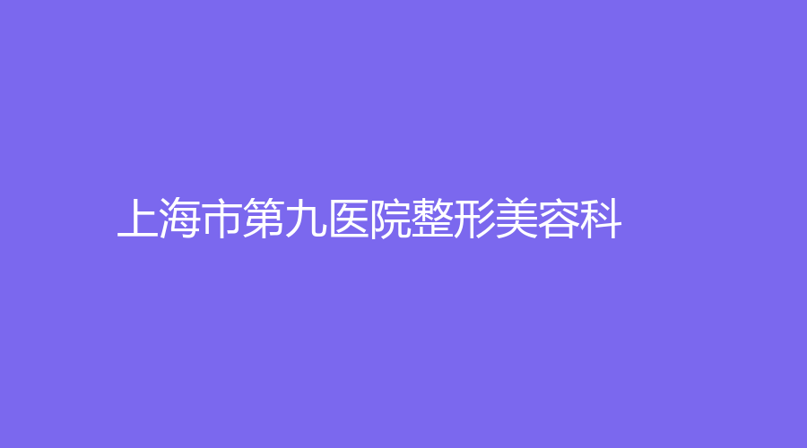 上海市第九医院整形美容科