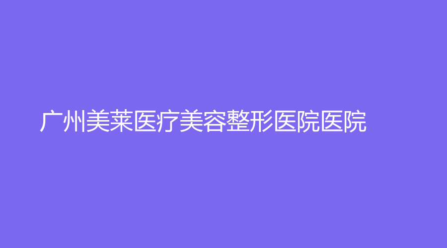 广州美莱医疗美容整形医院医院