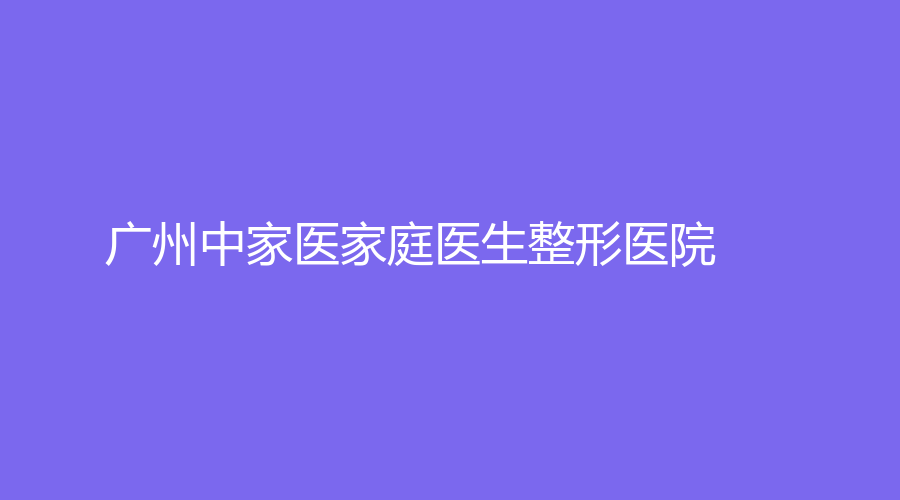 广州中家医家庭医生整形医院