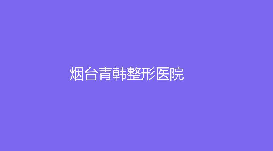 烟台青韩整形医院
