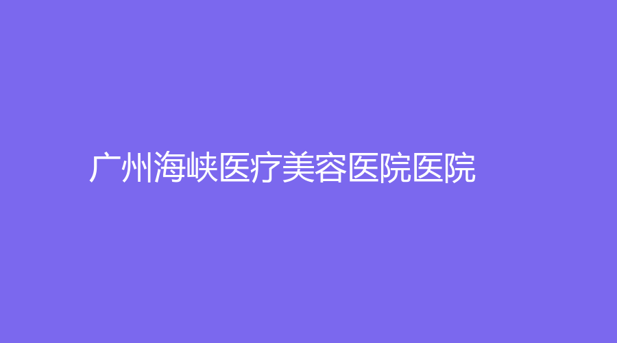 广州海峡医疗美容医院医院