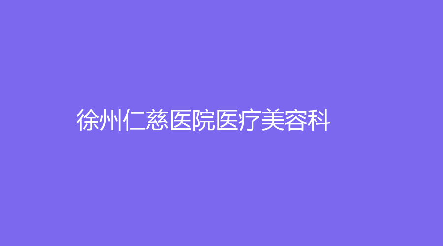 徐州仁慈医院医疗美容科