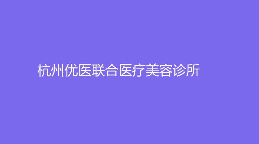 杭州优医联合医疗美容诊所