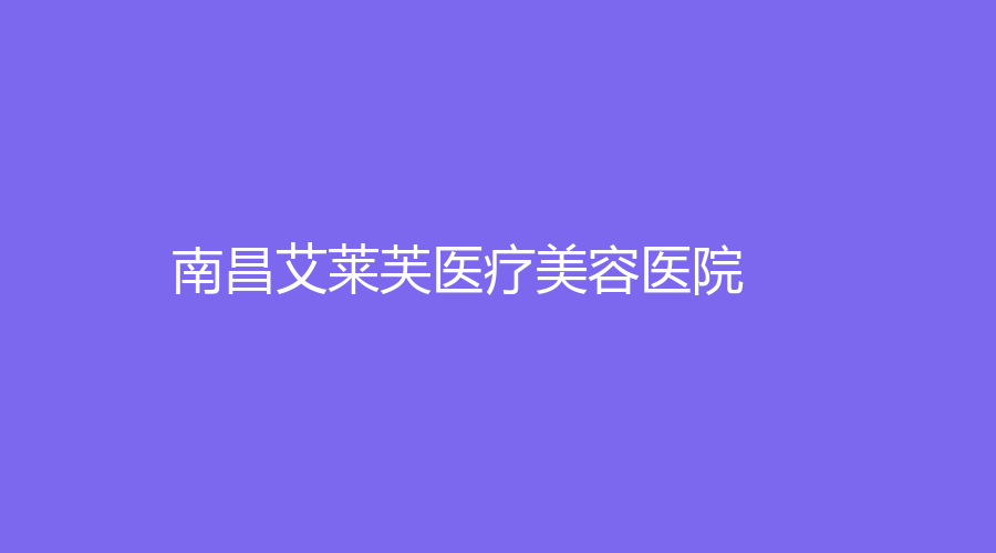 南昌艾莱芙医疗美容医院
