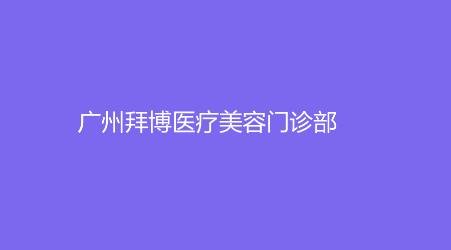 广州拜博医疗美容门诊部