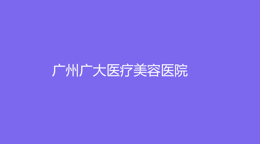 广州广大医疗美容医院