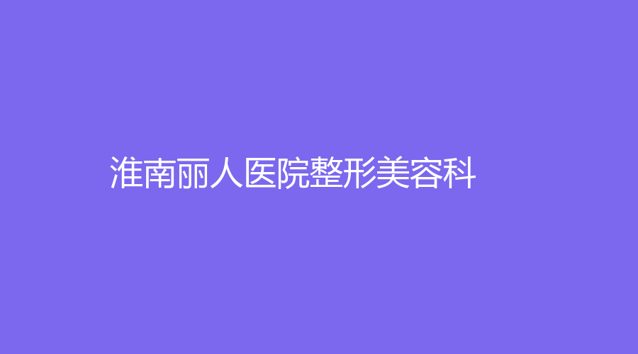 淮南丽人医院整形美容科